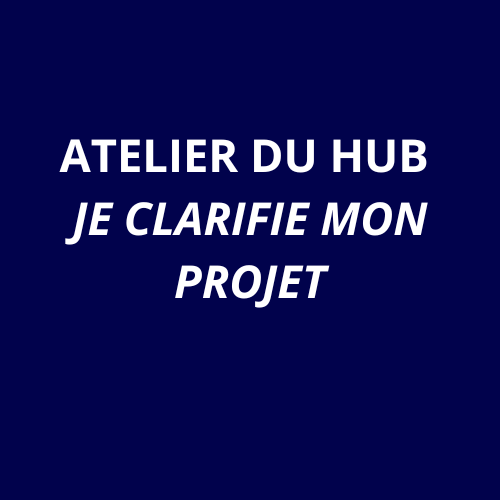 ATELIER “JE CLARIFIE MON PROJET”