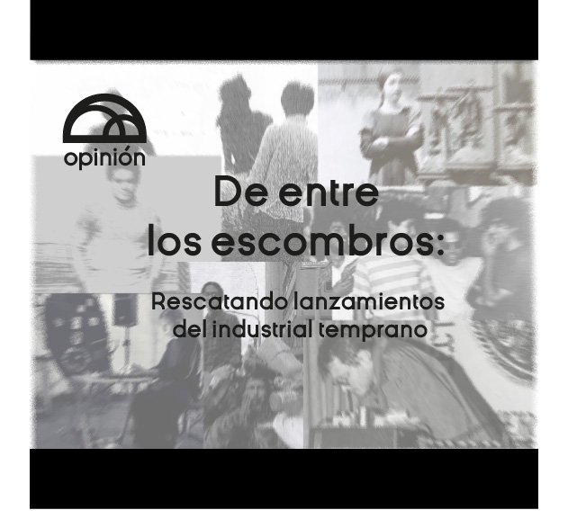 ENTRE LOS ESCOMBROS: Rescatando lanzamientos del industrial temprano