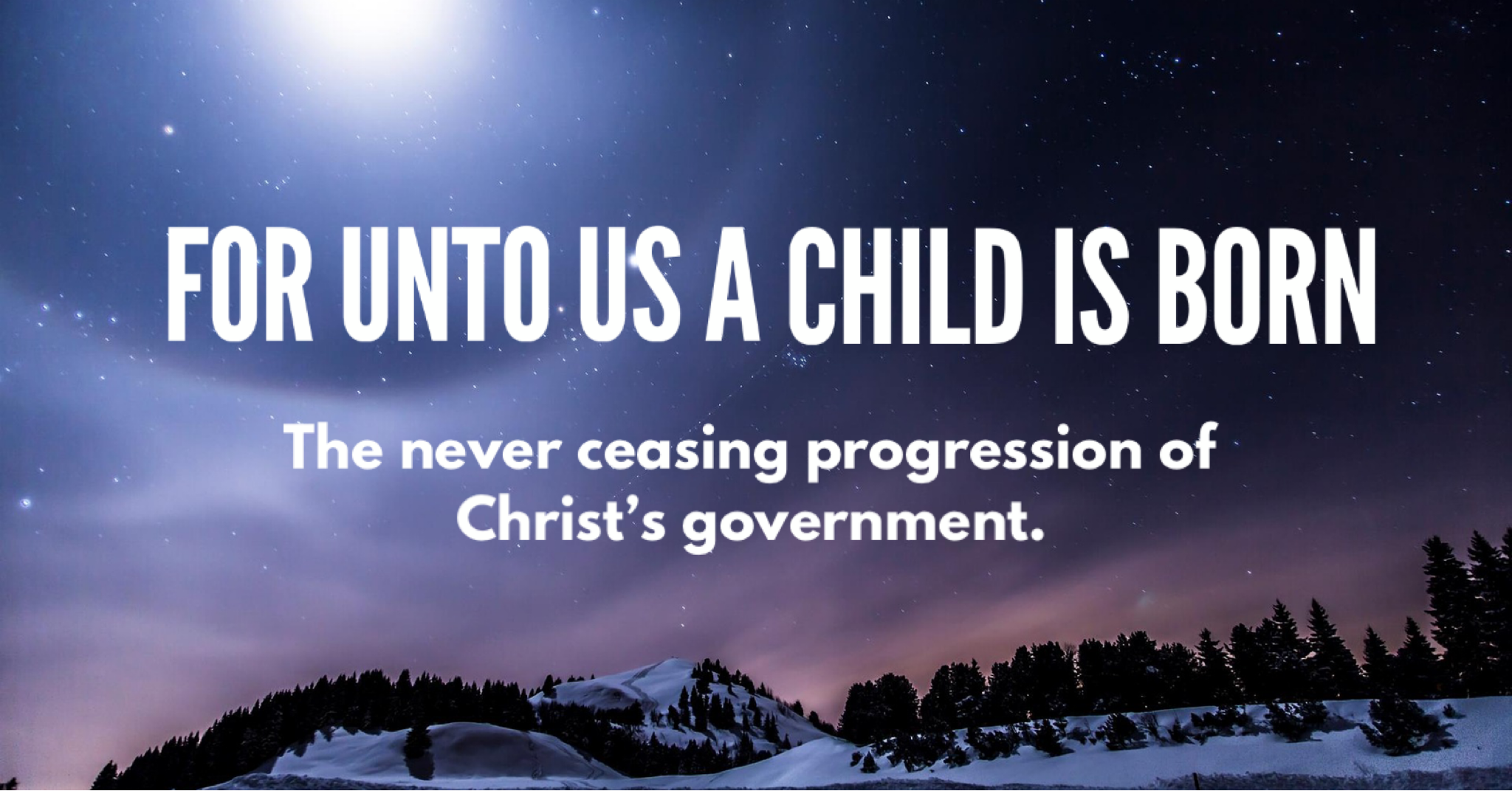 "For unto us a child is born": The never ceasing progression of Christ's government