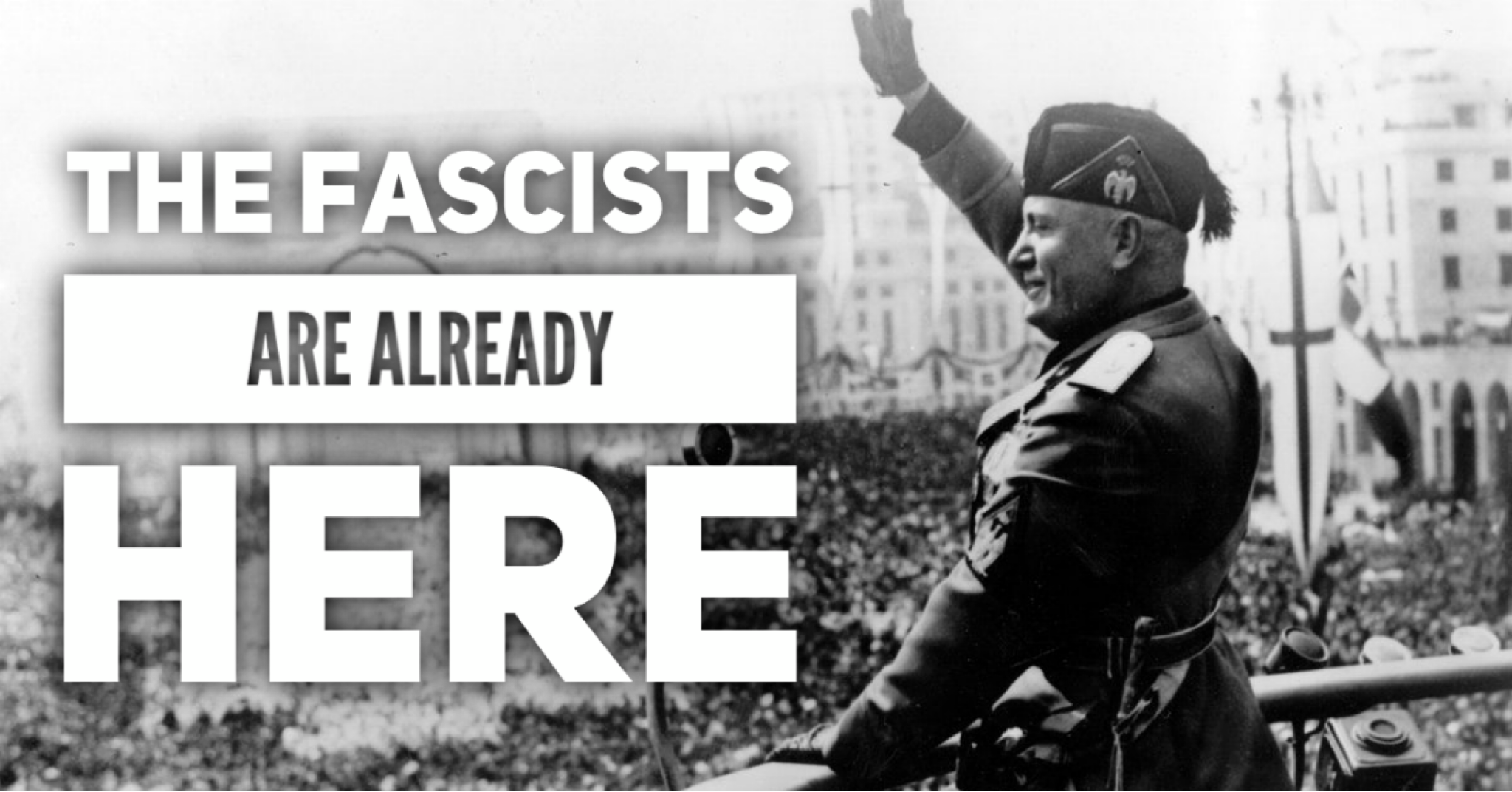The Fascists Are Already Here