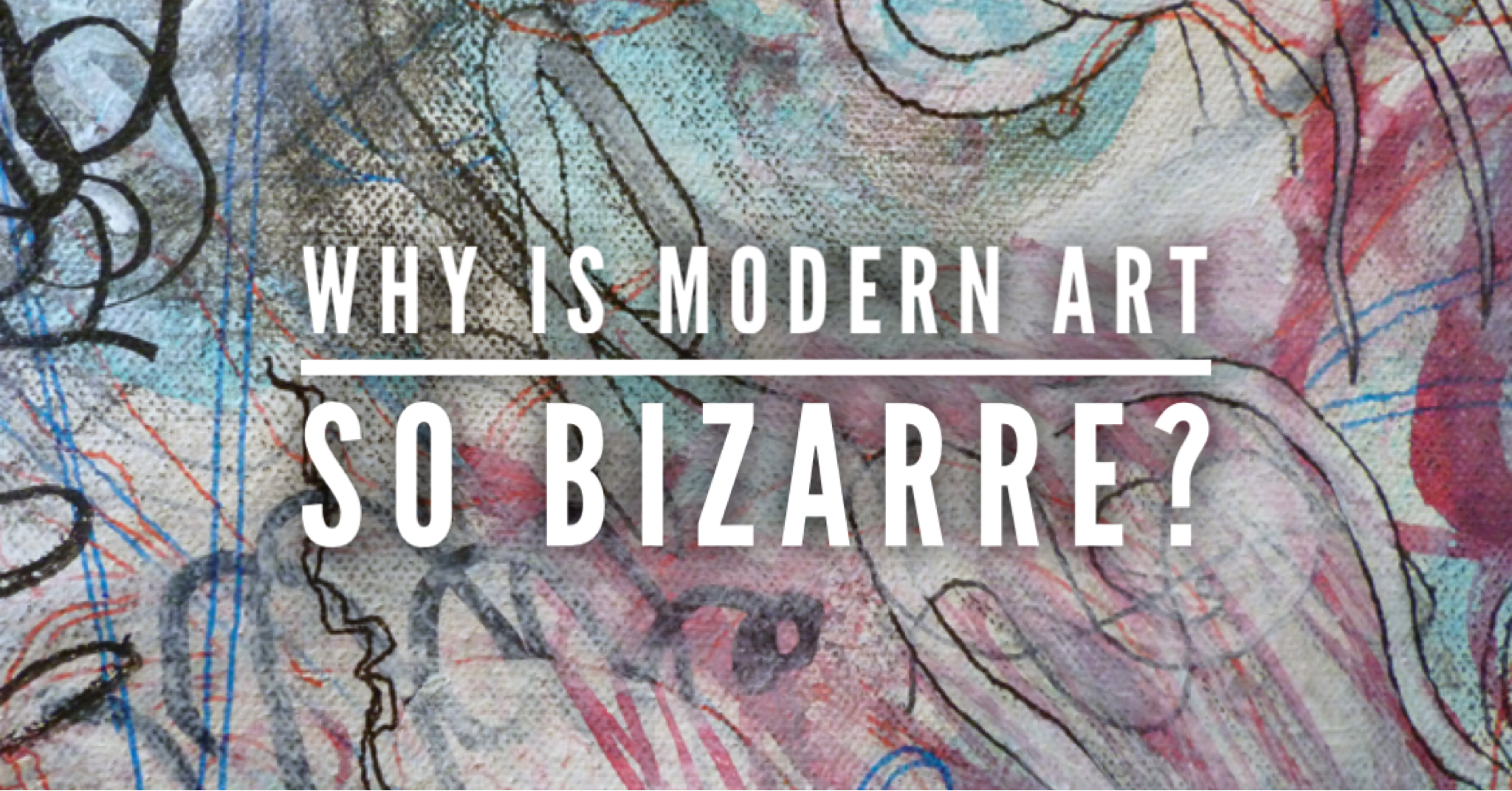 Why is Modern Art so Bizarre?
