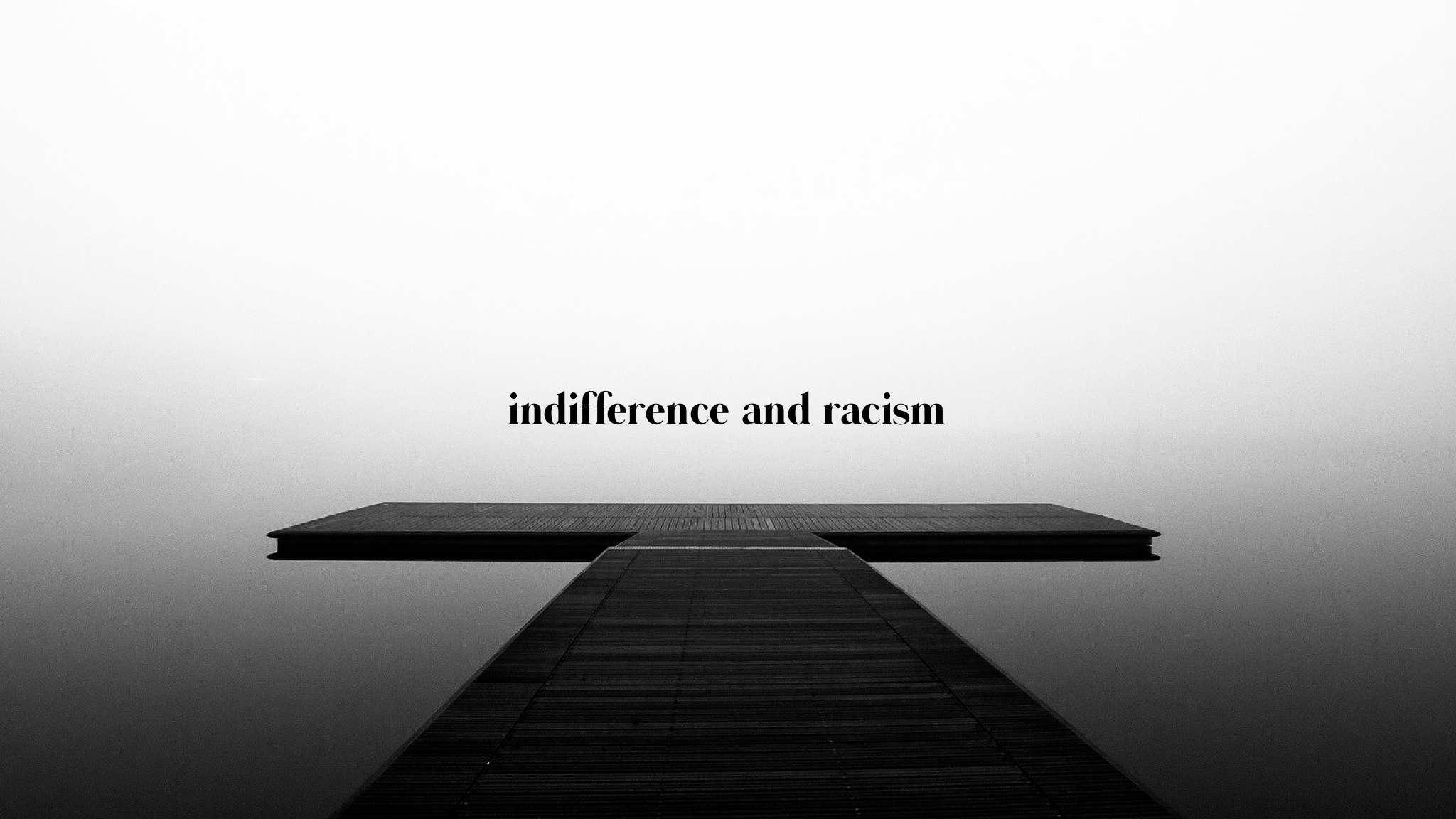 Indifference &amp; Racism: Why just being "not racist" isn't enough