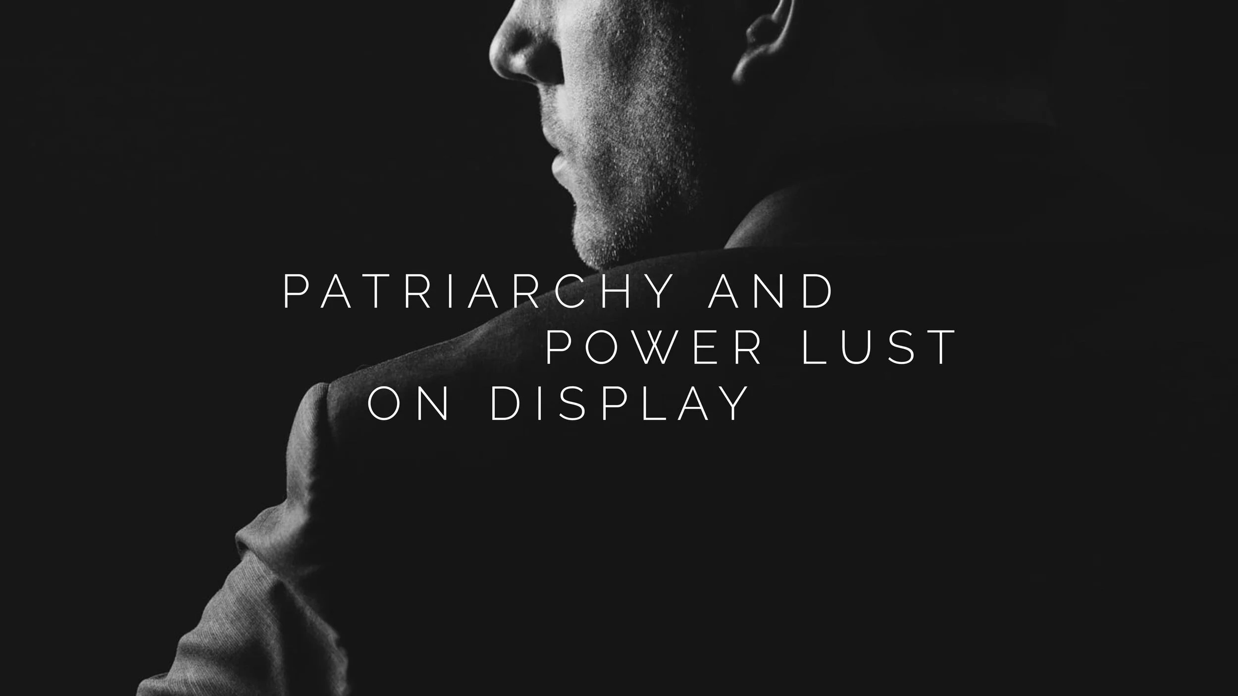 Patriarchy and Power-Lust on Display