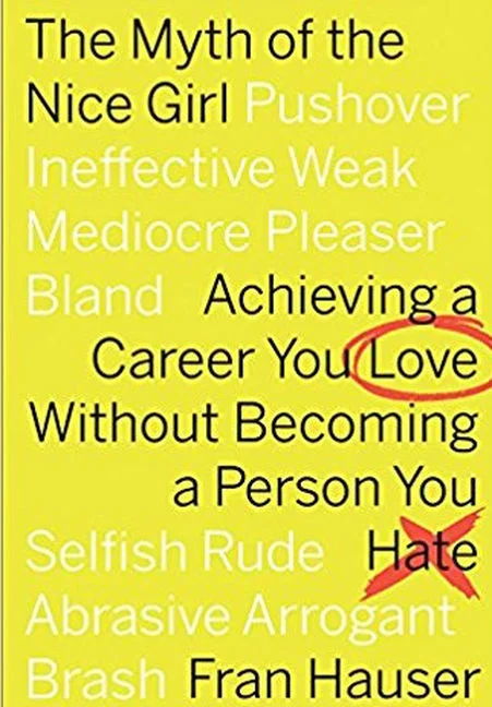 The Myth of the Nice Girl: How to Have a Career You Love Without Becoming a Person You Hate