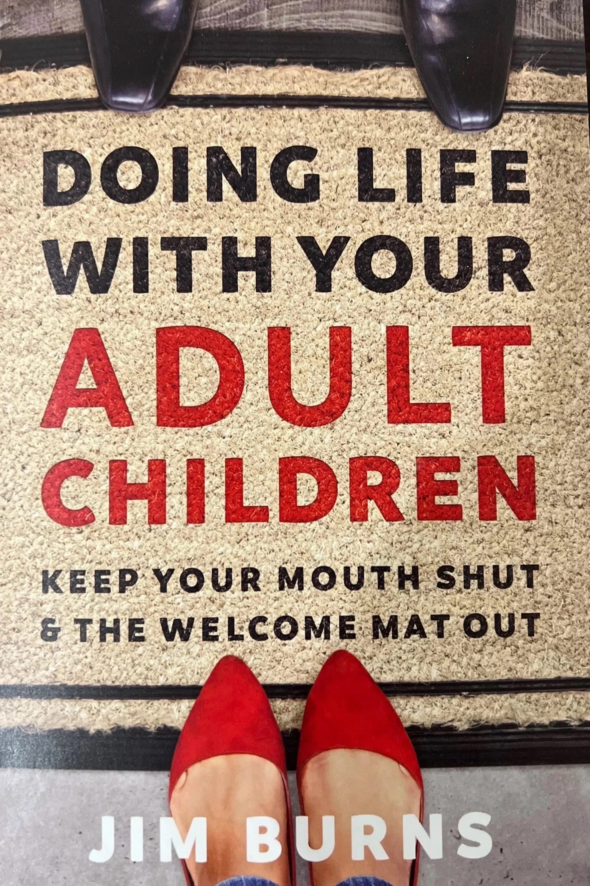 Doing Life with Your Adult Children: Keep Your Mouth Shut and the Welcome Mat Out Paperback – March 26, 2019 by Jim Burns Ph.D (Author)