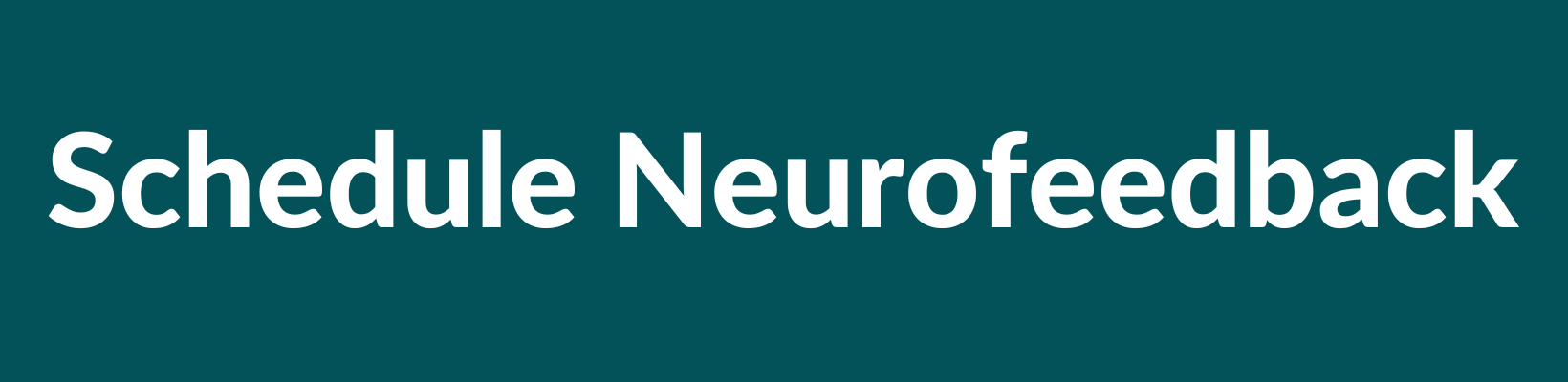 Schedule Neurofeedback Button in Dark Teal with white text directing clients to schedule Neurofeedback in the DFW, Argyle, Denton, Northlake, Westlake, Southlake, Trophy Club, & Flower Mound Area.