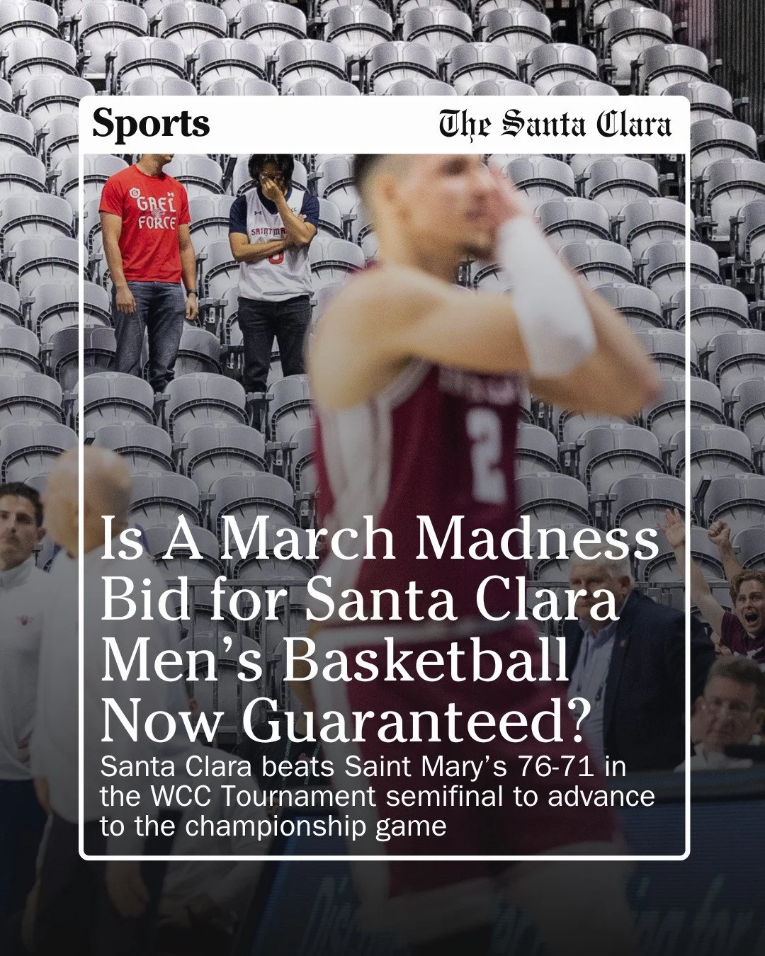 LAS VEGAS &ndash; No. 3 Santa Clara men&rsquo;s basketball (24-7, 15-3) defeated No. 2 Saint Mary&rsquo;s (27-5, 16-2 WCC) 76-71 in dramatic fashion on March 9 in the semifinal round of the Credit Union 1 West Coast Conference Basketball Championship