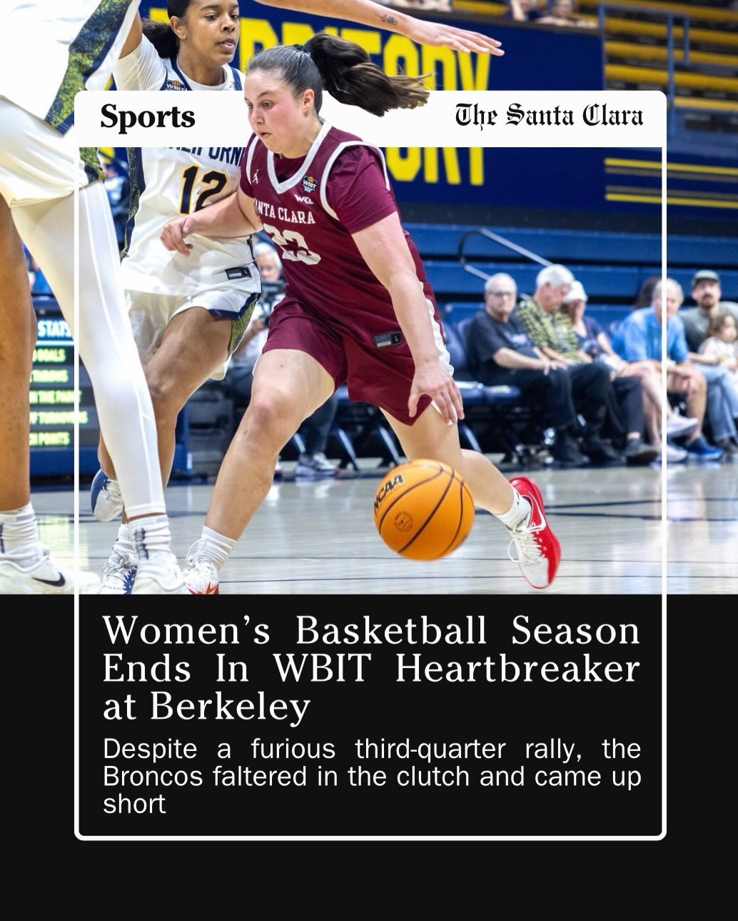 Santa Clara University women&rsquo;s basketball fought a hard battle against the University of California, Berkeley during their first-round Women&rsquo;s Basketball Invitational Tournament game, but were ultimately defeated 72-68 to end their season