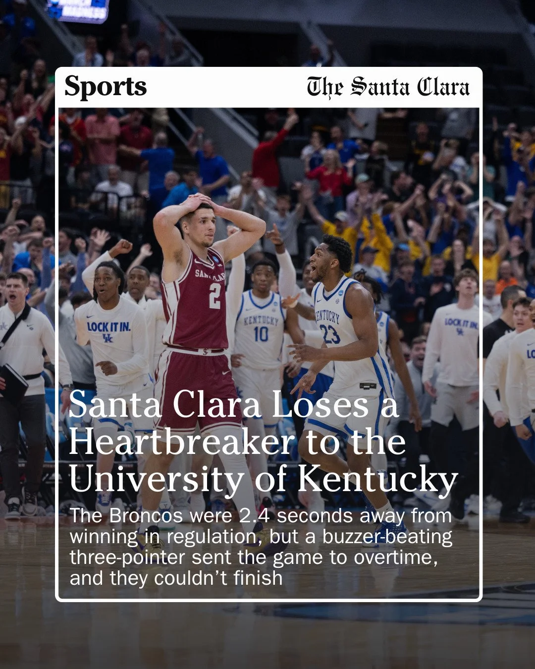ST. LOUIS, Mo &mdash; Santa Clara University men&rsquo;s basketball was defeated by the University of Kentucky 89-84 on Friday, March 20, in the first round of the NCAA Division I Men&rsquo;s Basketball Tournament. 

The Broncos went into the break l