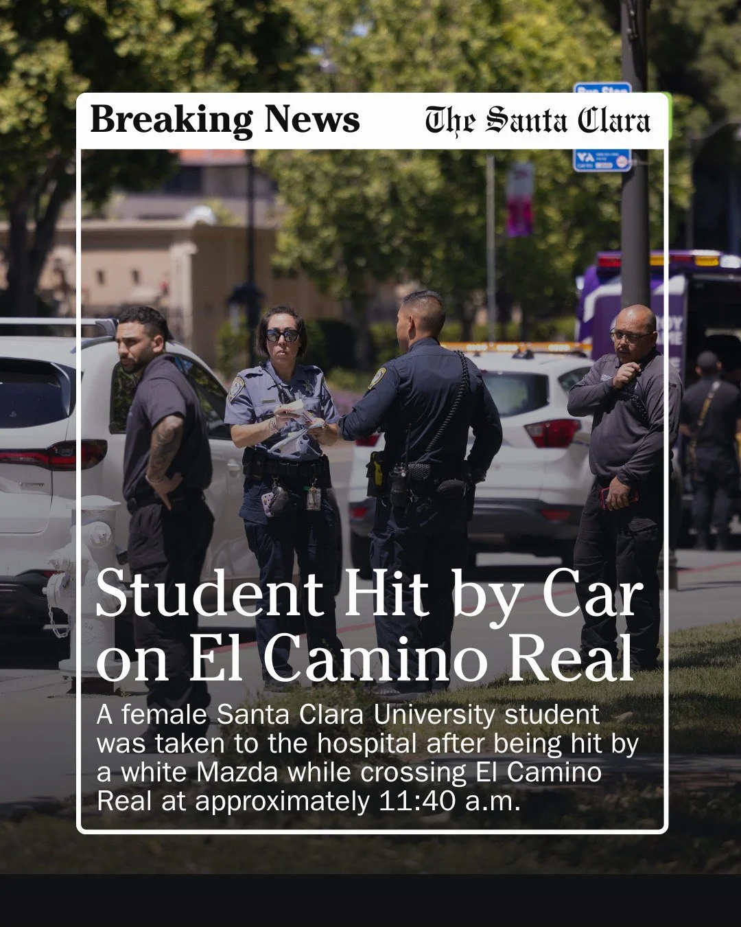 A female Santa Clara University student was taken to the hospital after being hit by a white Mazda while crossing El Camino Real at approximately 11:40 a.m., according to Campus Safety.

Campus Safety Officer TJ Cox said officers were notified after 