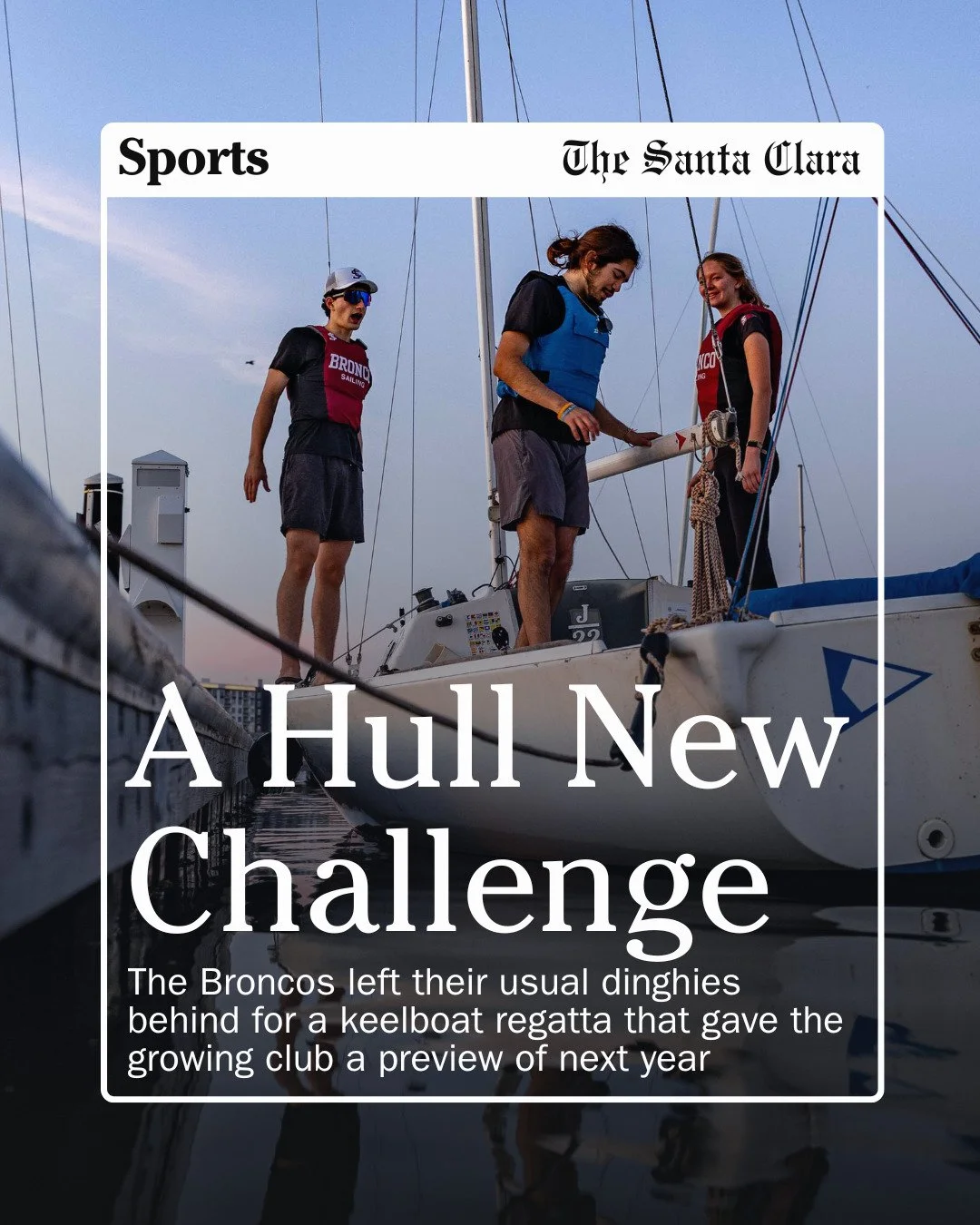 Santa Clara University&rsquo;s club sailing team ended its season by trading its usual college dinghies for a heavier boat, a shifting course and a race that had the Broncos needing to find their sea legs fast.

The team competed on May 20 in a keelb