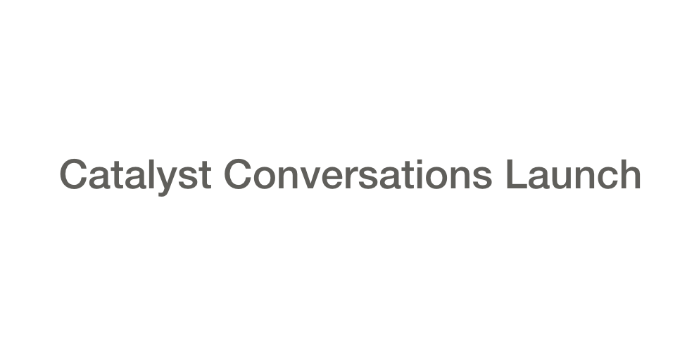 Catalyst Conversations Launch 