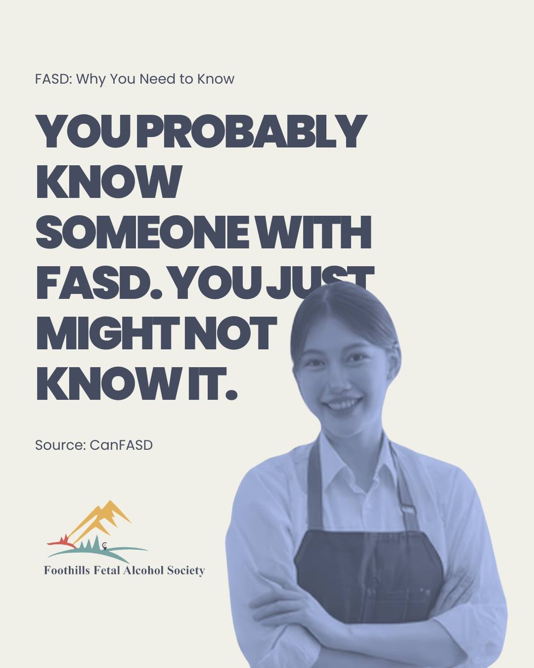 Think FASD doesn't have anything to do with you?

Here's something that might surprise you.

An estimated 1 in 25 Canadians has Fetal Alcohol Spectrum Disorder (FASD).

That's someone you might work with, live next door to, serve at your business, co