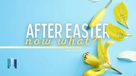 "After Easter...Now What?" April 11, 2021