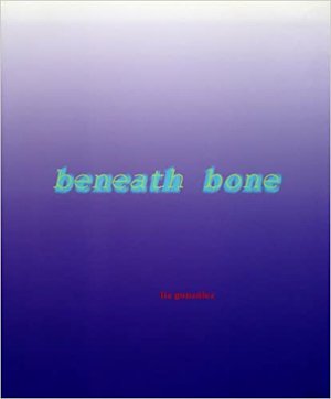     beneath bone        by liz gonzález (Manifest Press, 1999) 
