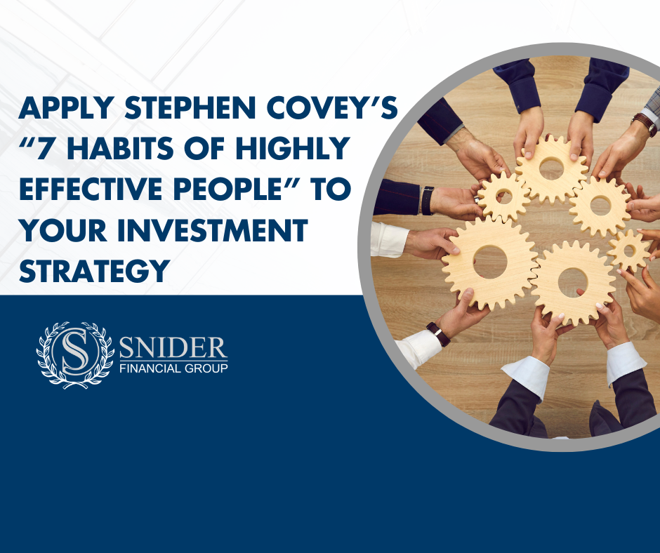 How a Financial Professional Can Help You Apply Stephen Covey’s “7 Habits of Highly Effective People” to Your Investment Strategy
