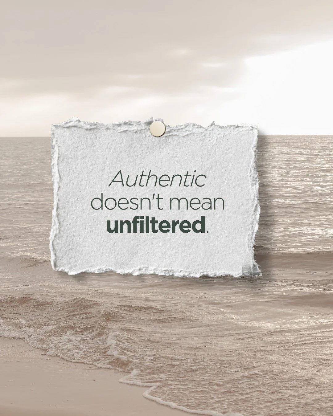 Authentic doesn't mean saying everything you think.

It doesn't mean radical honesty at all costs. It doesn't mean oversharing. It doesn't mean treating every feeling as a statement that needs to be made out loud.

Authenticity is knowing what you ac