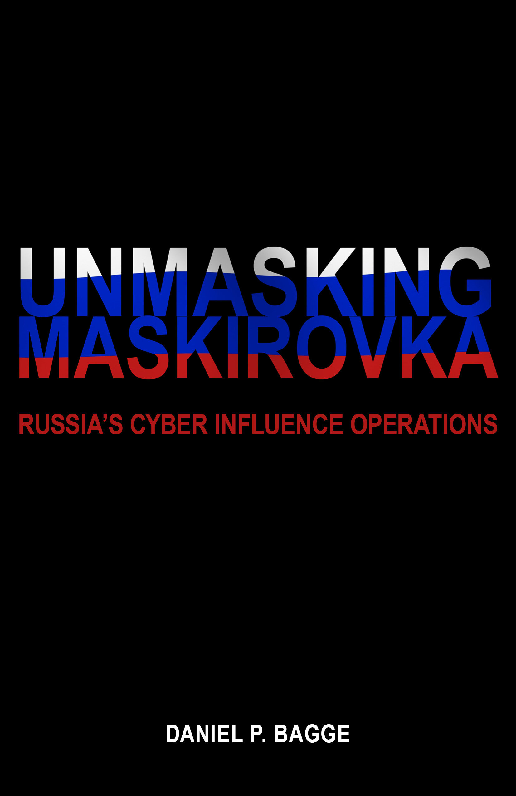 Unmasking Maskirovka by Daniel Bagge is a must-read for policy makers and strategists to gain better understanding of the capabilities and limitations in the Information Operations domain.