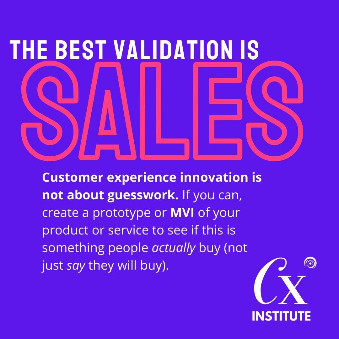 What is the BEST validation for your new CX idea? Hands up emoji if you said SALES? That's right. Customer experience innovation is not about guesswork. If you can, create a prototype or MVI (Minimum Viable Initiative) of your product or service to s