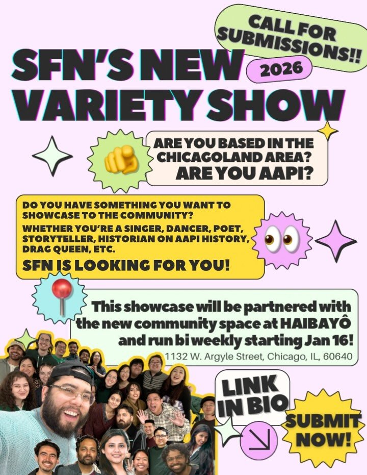 Are you based in the Chicagoland Area? Are you AAPI?

Do you have something you want to showcase to the community whether you&rsquo;re a singer, dancer, poet, storyteller, historian on AAPI history, Drag Queen, SFN is looking for you.

This showcase 