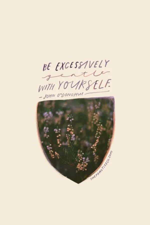 Be excessively gentle with yourself