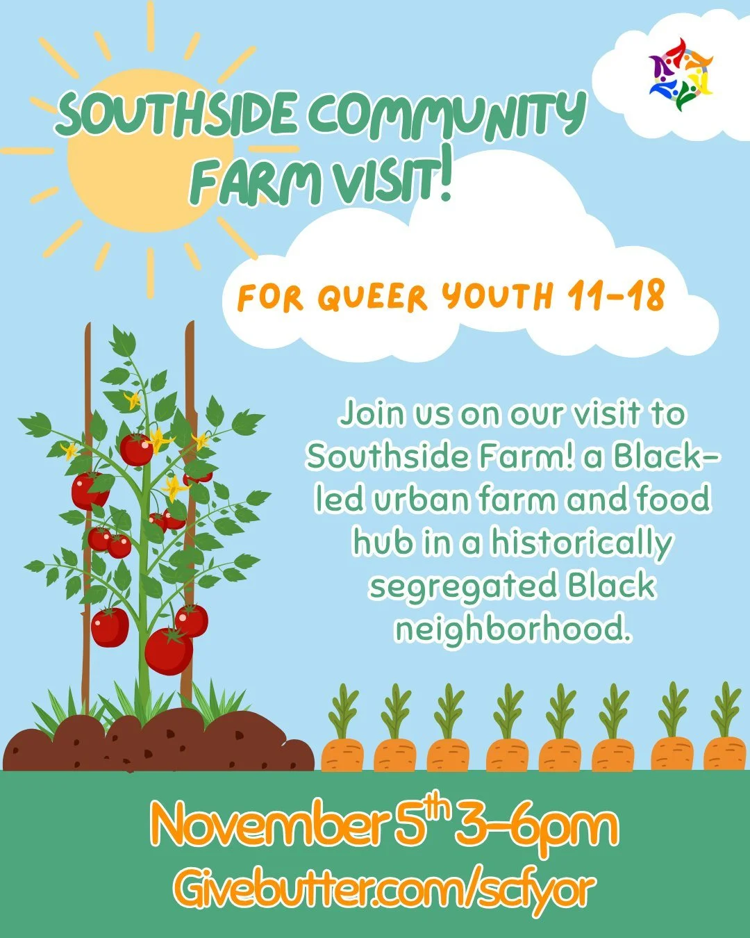 Join us next month! November 5th 3-6pmfor a visit to Southside Community Farm! 
Open to LGBTQIA+ and questioning youth ages 11-18. Food is provided!
Southside Community Farm (SCF) is a Black-led urban farm and food hub in a historically segregated