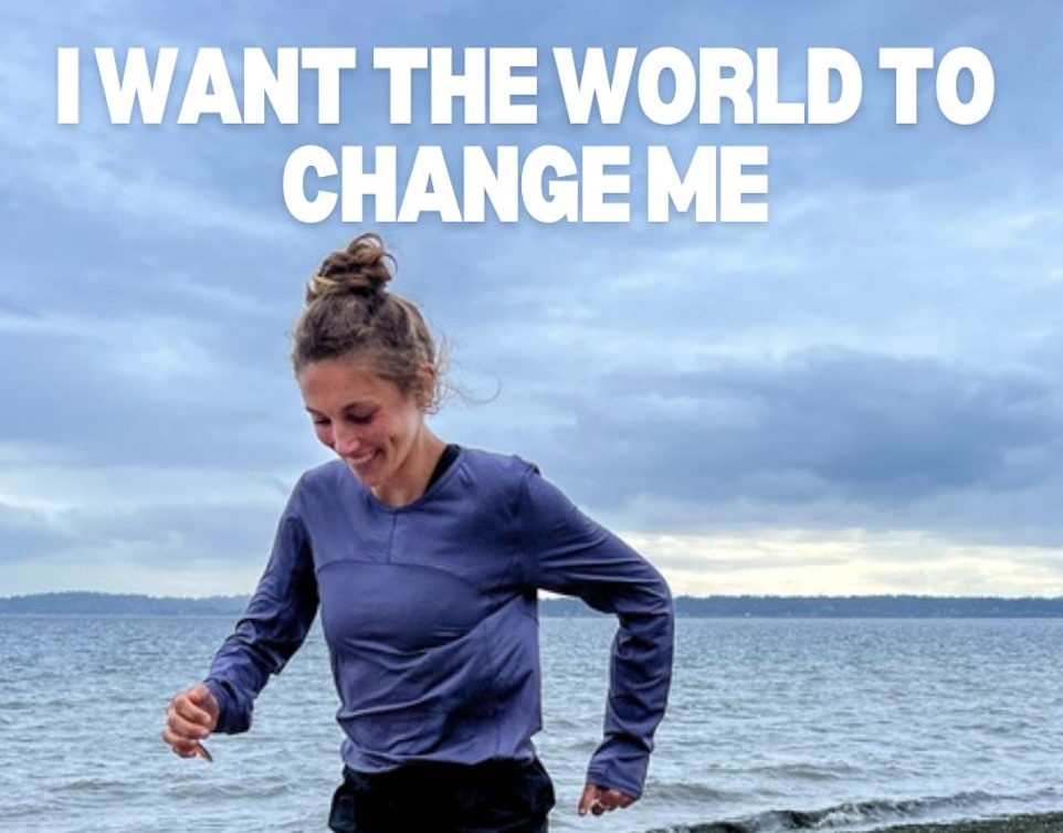 2.27.26 // I want the world to change me