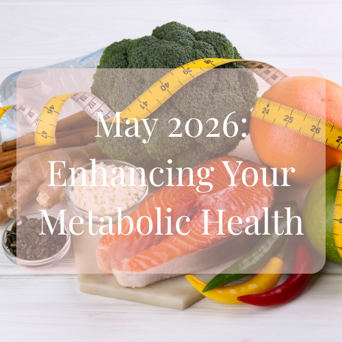 May 2026: Enhancing Your Metabolic Health