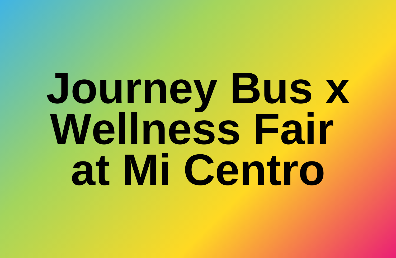 Journey Bus x Wellness Fair at Mi Centro Day 1