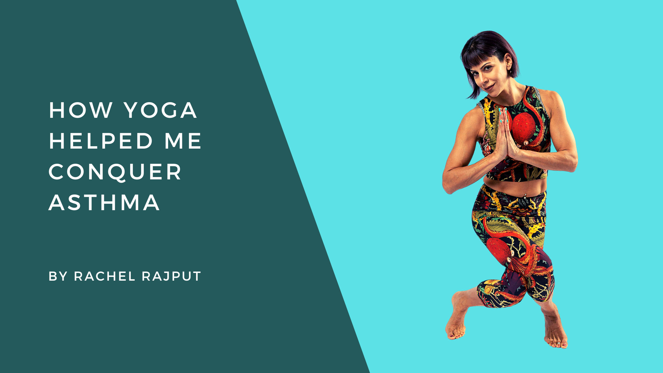 How Yoga Helped Me Conquer Asthma by Rachel Rajput