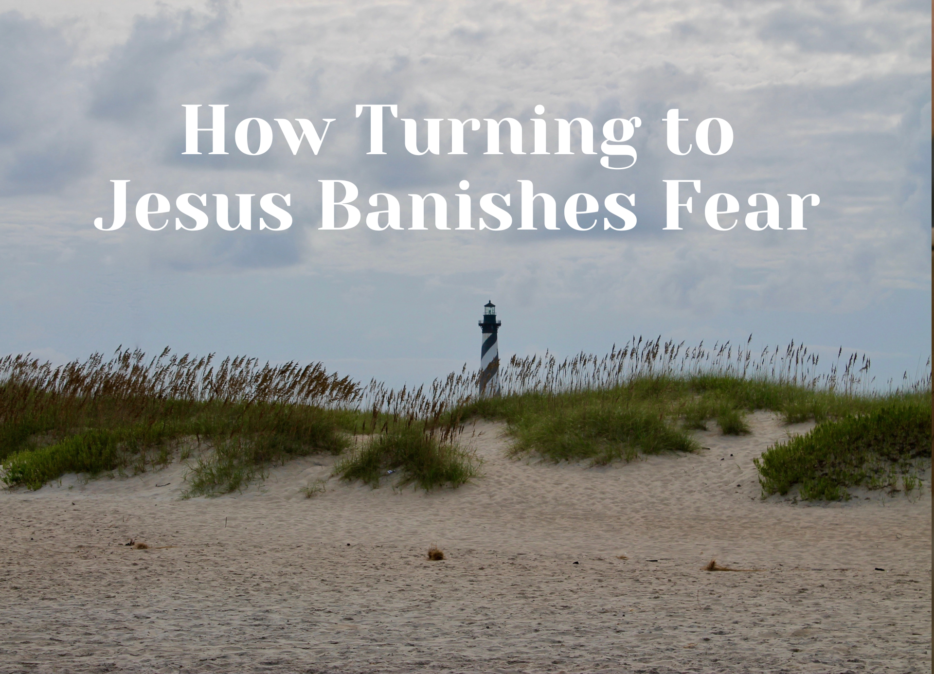How Turning to Jesus Banishes Fear