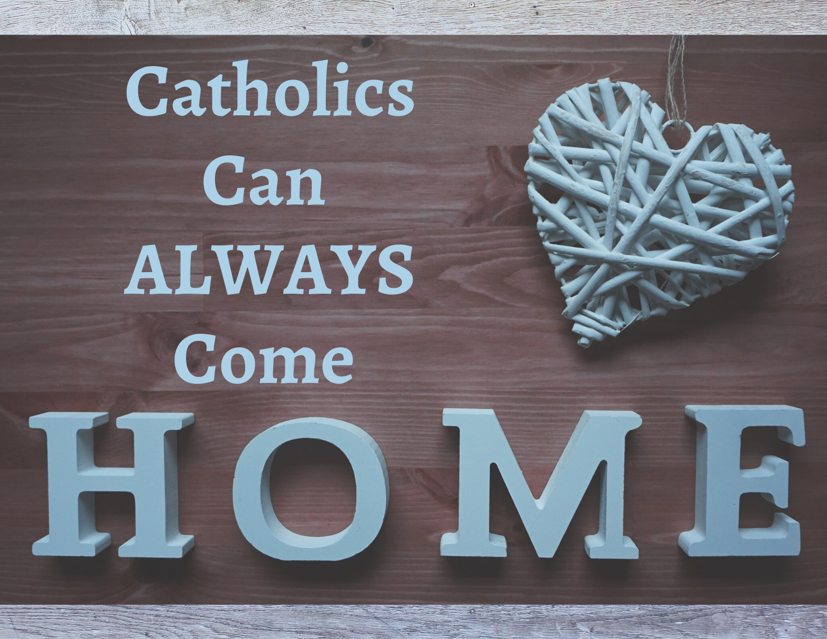 Catholics can always come home