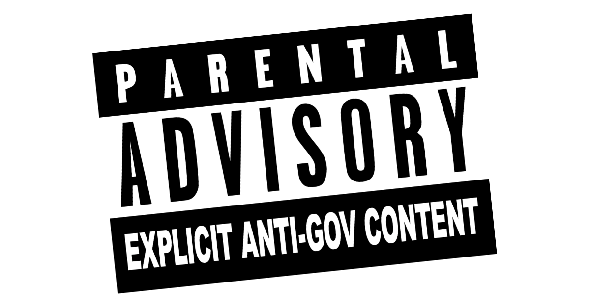 A black and white label resembling a parental advisory warning that says 'Parental Advisory Explicit Anti-Gov Content'.