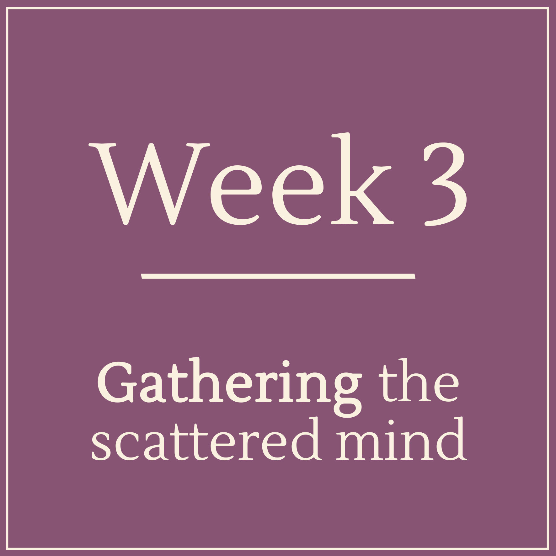 Week 3 - Gathering the scattered mind - Learn Mindfulness