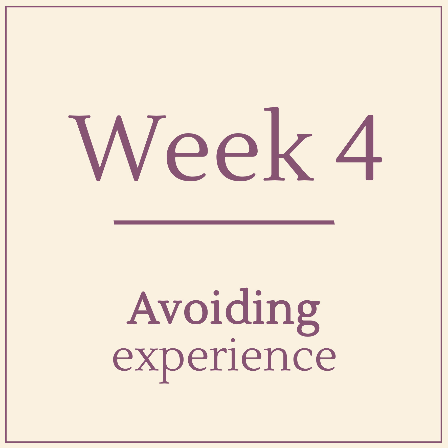 Week 4 - Avoiding experience - Learn Mindfulness