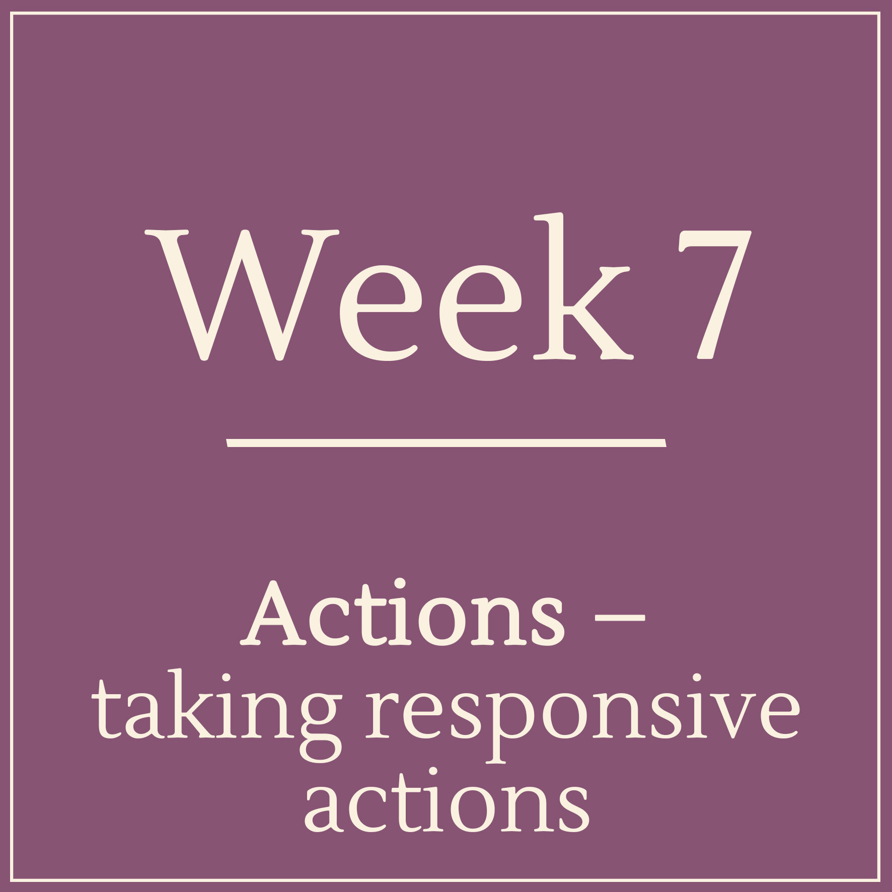 Week 7 - Taking responsive actions - Learn Mindfulness