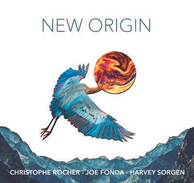 NEW ORIGIN TRIO featuring JOE FONDA, HARVEY SORGEN &amp; CHRISTOPHE ROCHER