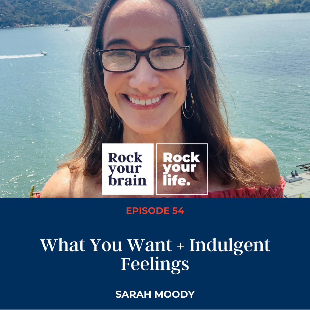 Ep 54: What You Want + Indulgent Feelings
