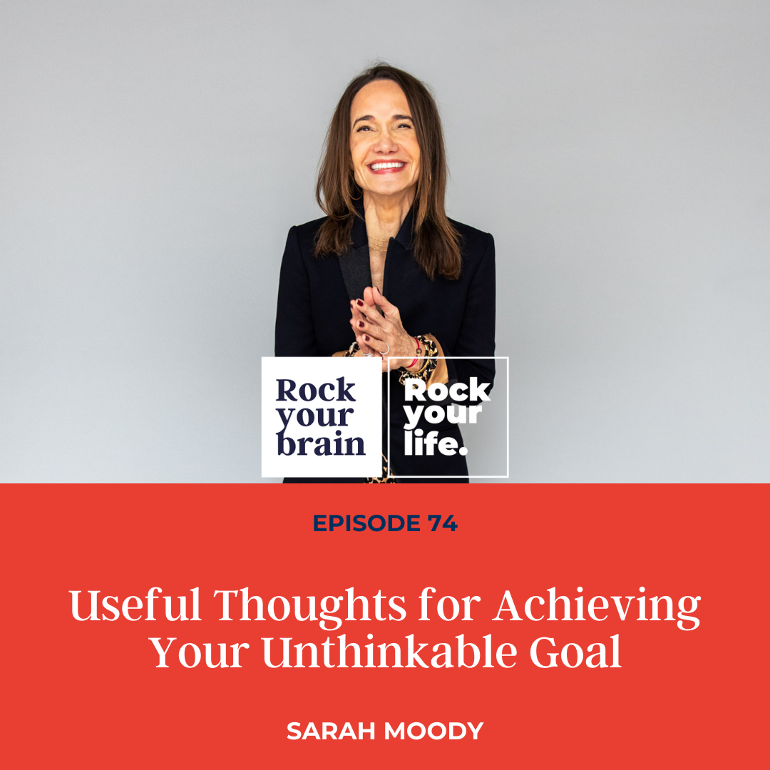 Ep 74: Useful Thoughts for Achieving Your Unthinkable Goal