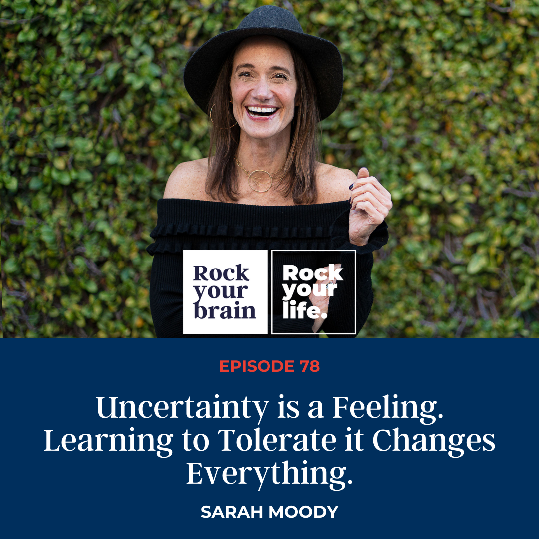 Ep 78: Uncertainty is a Feeling. Learning to Tolerate it Changes Everything.