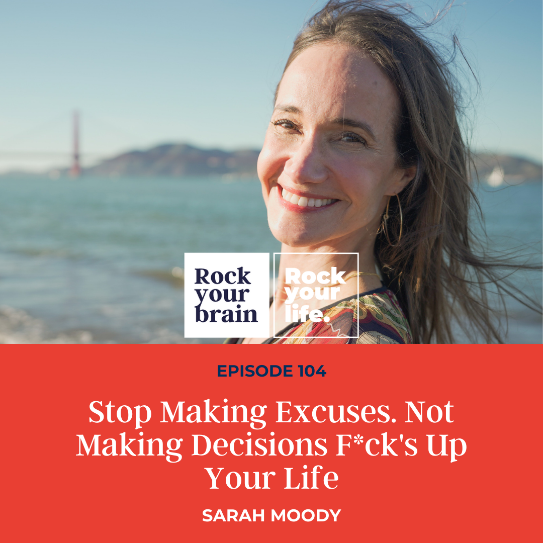 Ep 104: Stop Making Excuses. Not Making Decisions F*ck’s Up Your Life