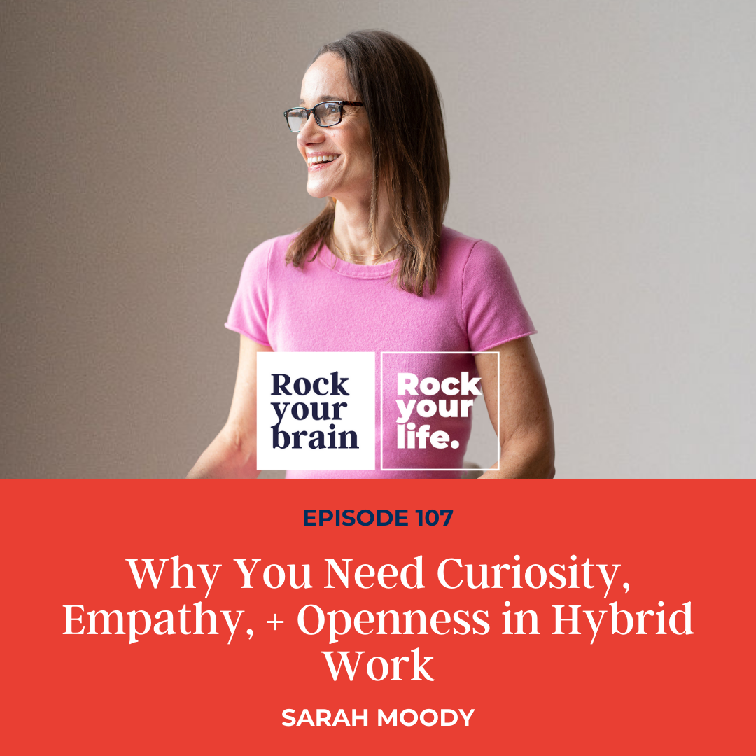 Ep 107: Why You Need Curiosity, Empathy, + Openness in Hybrid Work