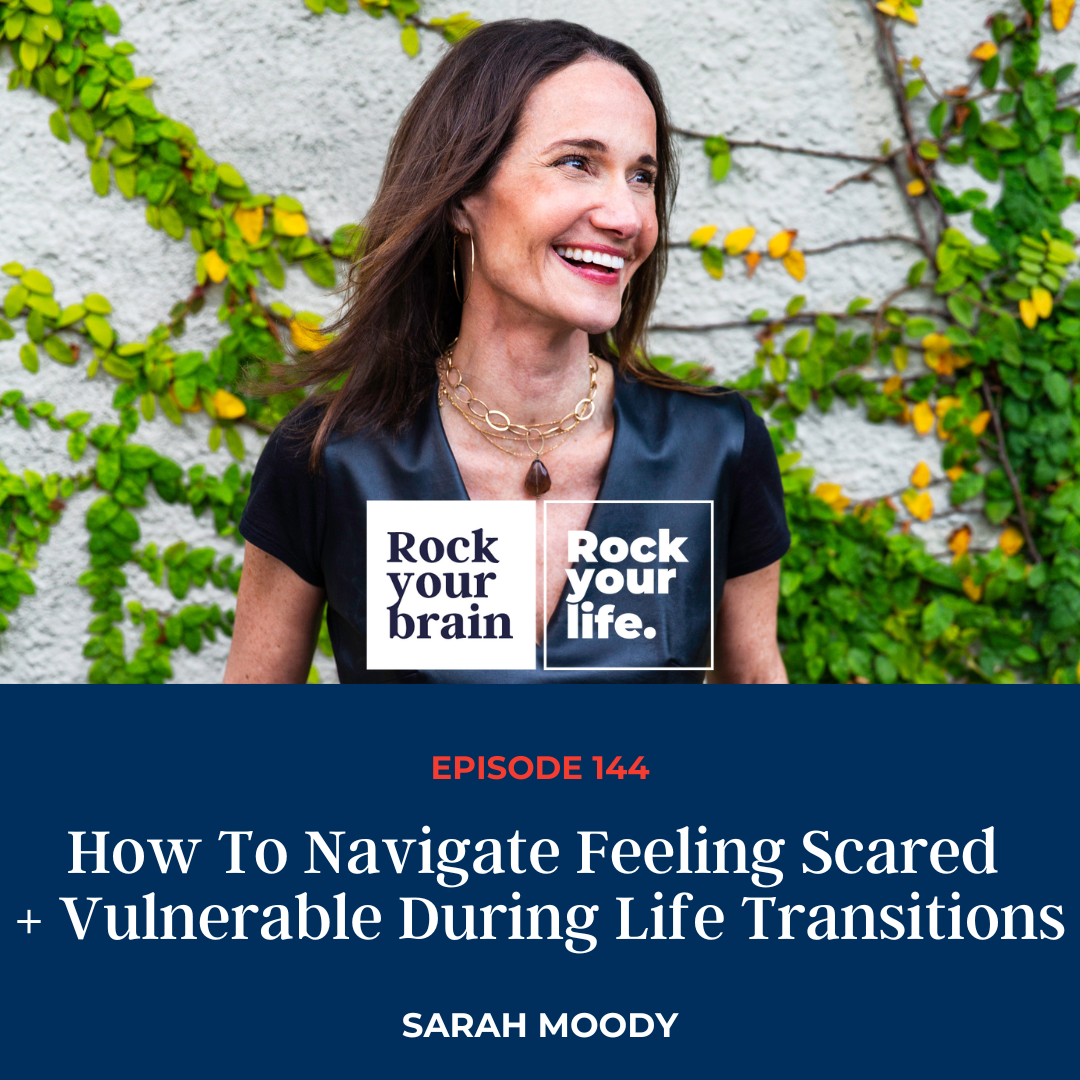 EP 144: How To Navigate Feeling Scared + Vulnerable During Life Transitions