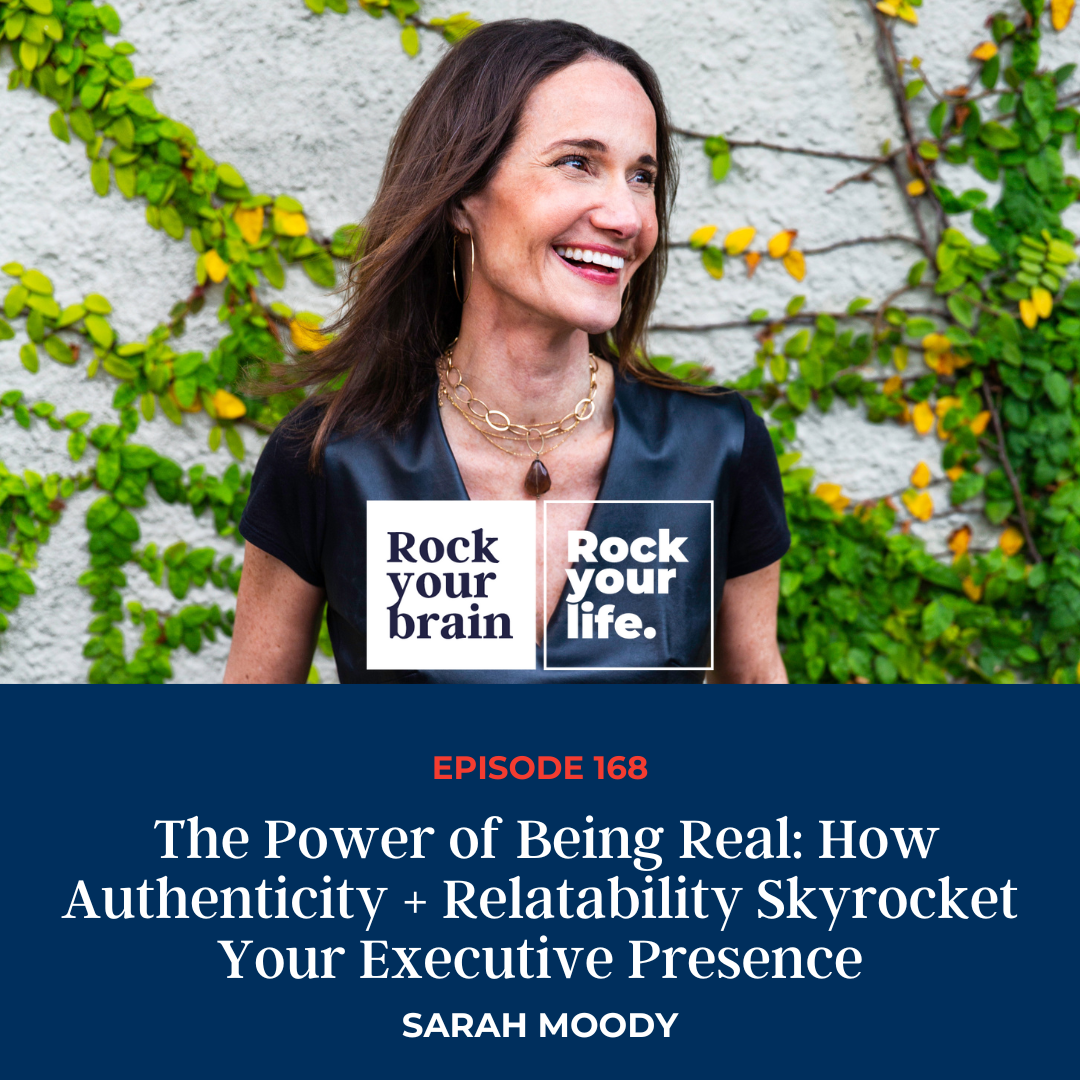 EP 168: The Power of Being Real: How Authenticity + Relatability Skyrocket Your Executive Presence