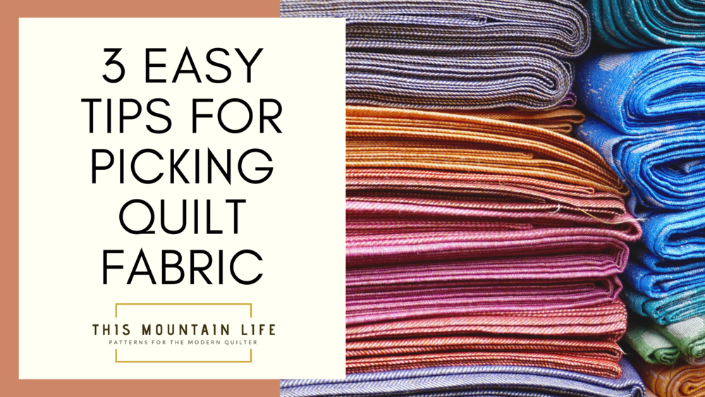 3 Easy Tips for Picking Quilt Fabric — This Mountain Life