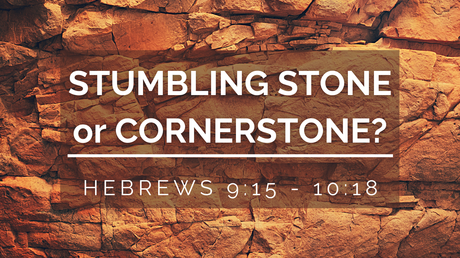 Hebrews 9:15 - 10:18 "Stumbling stone or Cornerstone?"