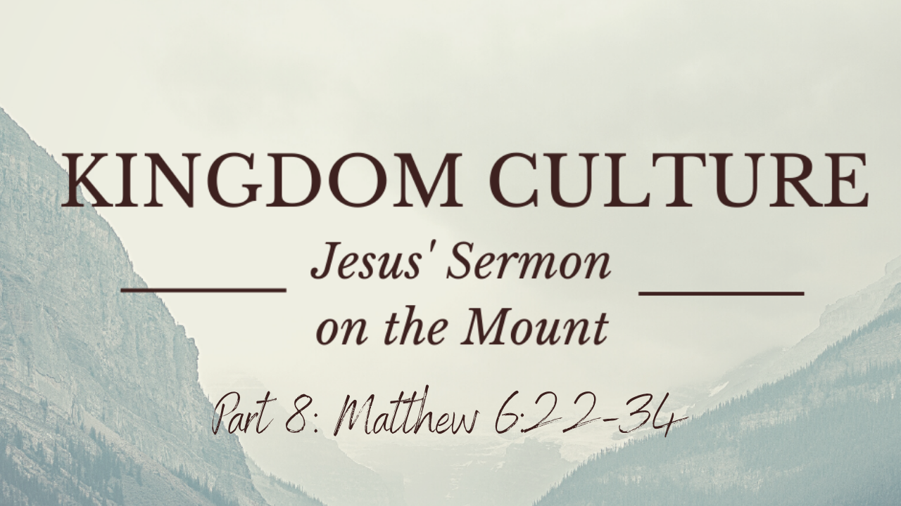 Matthew 6:22-34 "Kingdom Culture" Part 8