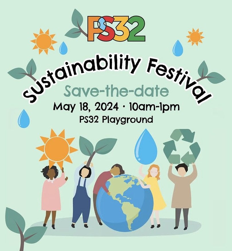 SAVE THE DATE:&nbsp;PS32&nbsp;Sustainability Festival&nbsp; WHEN:&nbsp;Saturday, May 18th, 10am - 1pm WHERE:&nbsp;PS32 Playground WHAT:&nbsp;A FREE community event with a focus on the environment and community. The event will be packed with fun-fille