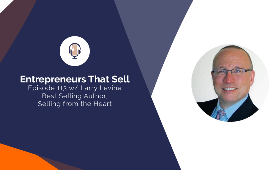 113 Authenticity and Building Relationships in Sales – with Larry Levine