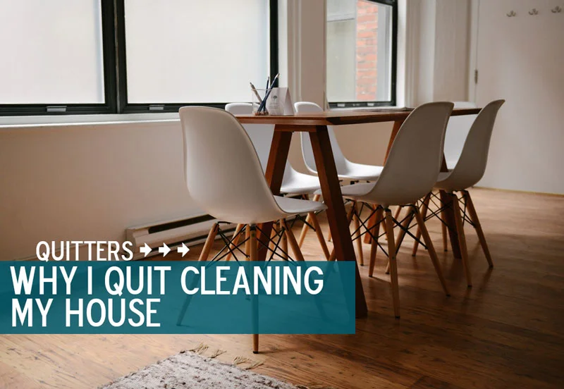 Quitters: Why I Quit Cleaning My House